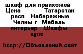 шкаф для приихожей › Цена ­ 3 000 - Татарстан респ., Набережные Челны г. Мебель, интерьер » Шкафы, купе   